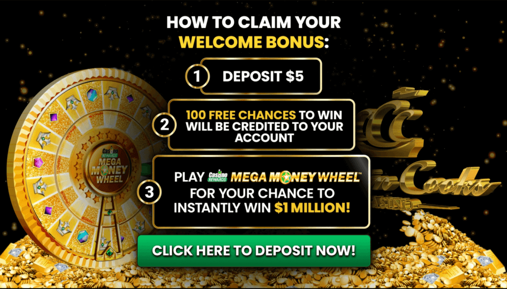 <strong>For the initial step of this offer</strong> , register an account at Captain Cooks Casino and make a minimum deposit of $5. In return, you'll receive 100 free spins on the Mega Money Wheel, giving you the chance to win big instantly!